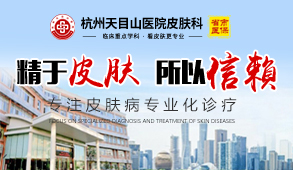 杭州天目山医院皮肤科丨精于皮肤，所以信赖，专注皮肤病专业化诊